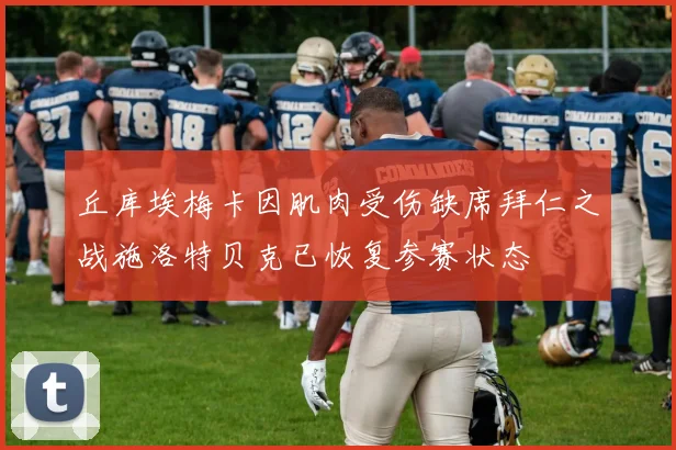 丘库埃梅卡因肌肉受伤缺席拜仁之战施洛特贝克已恢复参赛状态